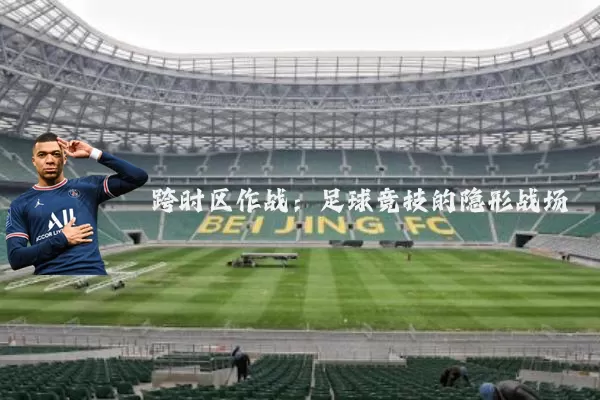 跨时区作战：足球竞技的隐形战场