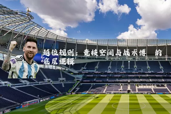 越位规则：竞技空间与战术博弈的底层逻辑