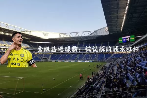 全组总进球数:被误解的战术杠杆
